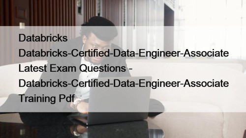 Databricks Databricks-Certified-Data-Engineer-Associate Latest Exam Questions - Databricks-Certified-Data-Engineer-Associate Training ...